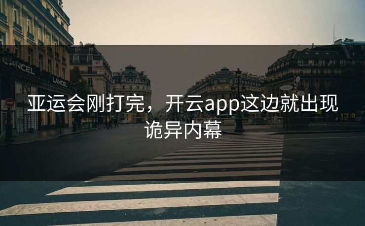 亚运会刚打完，开云app这边就出现诡异内幕