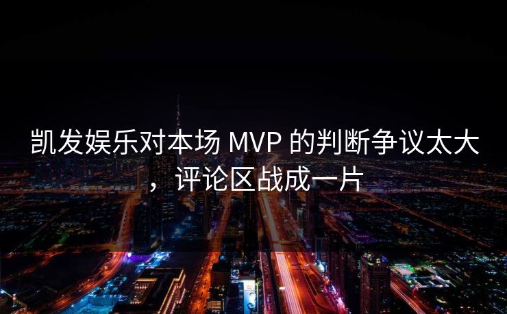 凯发娱乐对本场 MVP 的判断争议太大，评论区战成一片