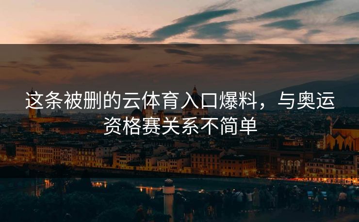 这条被删的云体育入口爆料，与奥运资格赛关系不简单